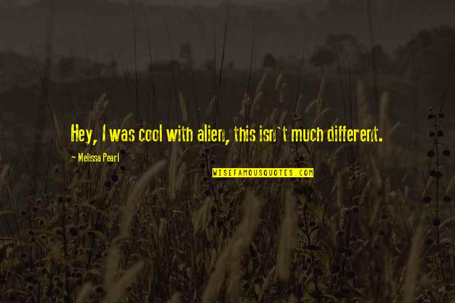 Cartooning Yourself Quotes By Melissa Pearl: Hey, I was cool with alien, this isn't Cartooning Yourself Quotes By Melissa Pearl: Hey, I was cool with alien, this isn't