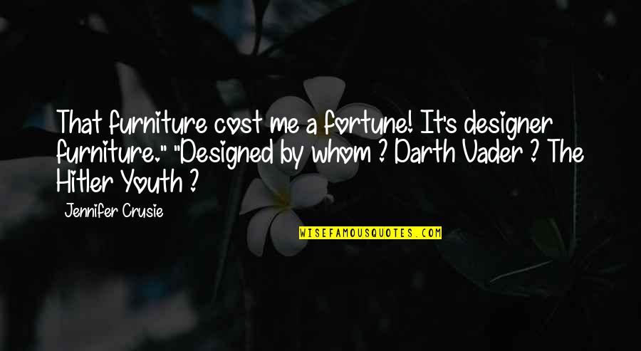 Cartoonishly Synonym Quotes By Jennifer Crusie: That furniture cost me a fortune! It's designer Cartoonishly Synonym Quotes By Jennifer Crusie: That furniture cost me a fortune! It's designer