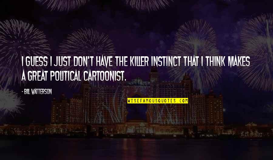 Cartoonist Quotes By Bill Watterson: I guess I just don't have the killer Cartoonist Quotes By Bill Watterson: I guess I just don't have the killer