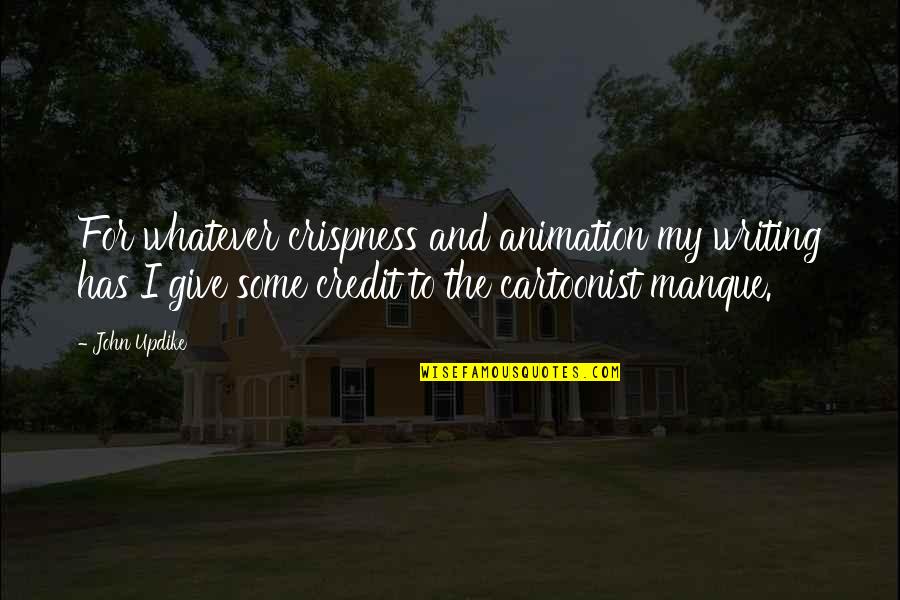 Cartoonist Quotes By John Updike: For whatever crispness and animation my writing has Cartoonist Quotes By John Updike: For whatever crispness and animation my writing has