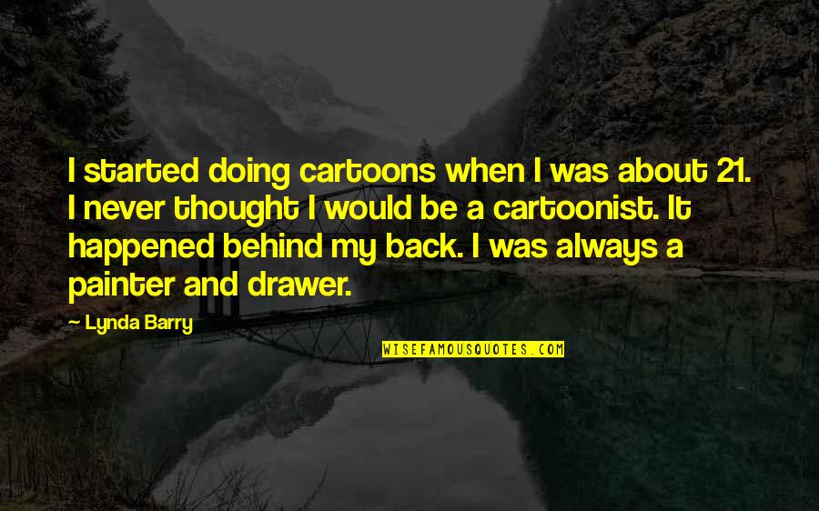 Cartoonist Quotes By Lynda Barry: I started doing cartoons when I was about