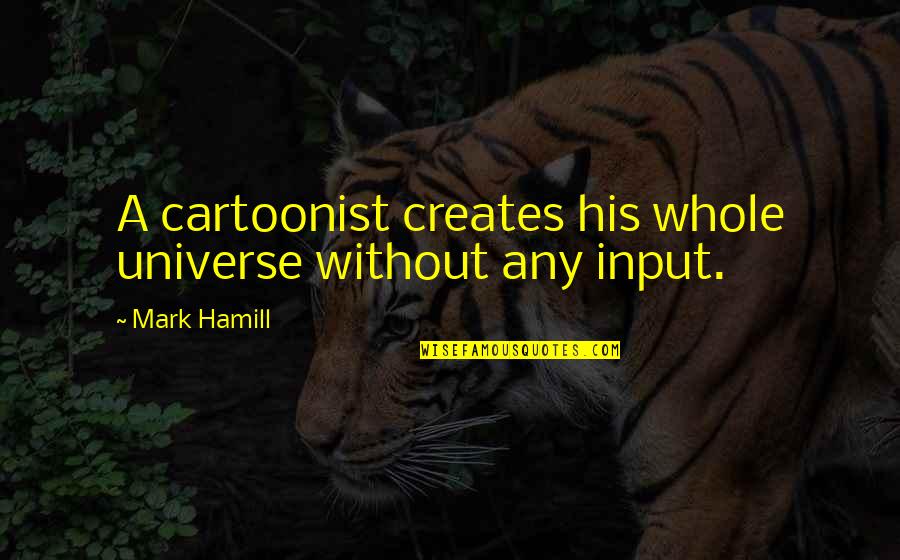 Cartoonist Quotes By Mark Hamill: A cartoonist creates his whole universe without any