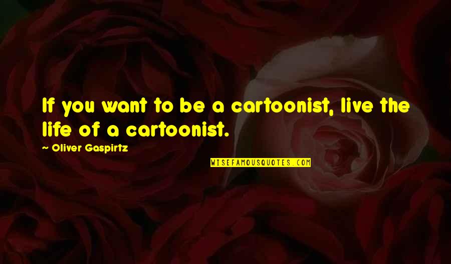 Cartoonist Quotes By Oliver Gaspirtz: If you want to be a cartoonist, live