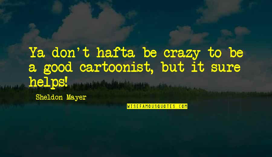 Cartoonist Quotes By Sheldon Mayer: Ya don't hafta be crazy to be a