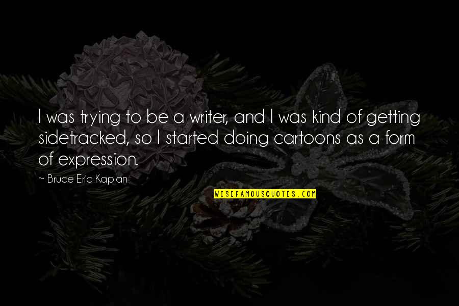Cartoons And Quotes By Bruce Eric Kaplan: I was trying to be a writer, and Cartoons And Quotes By Bruce Eric Kaplan: I was trying to be a writer, and