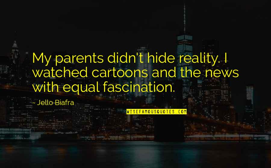 Cartoons And Quotes By Jello Biafra: My parents didn't hide reality. I watched cartoons Cartoons And Quotes By Jello Biafra: My parents didn't hide reality. I watched cartoons