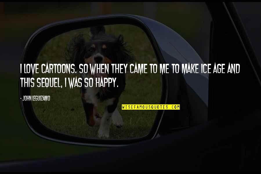 Cartoons And Quotes By John Leguizamo: I love cartoons. So when they came to Cartoons And Quotes By John Leguizamo: I love cartoons. So when they came to
