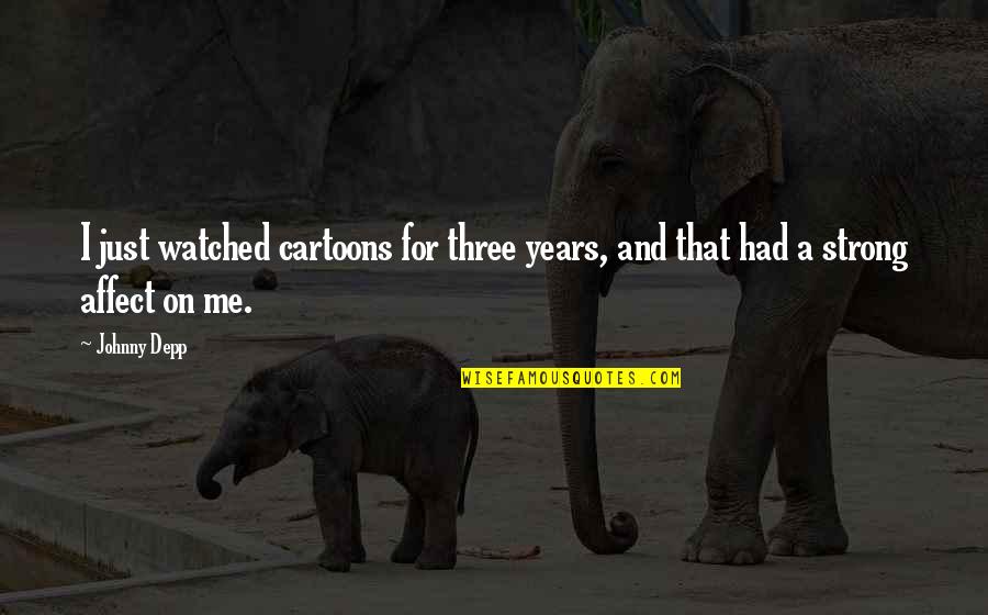 Cartoons And Quotes By Johnny Depp: I just watched cartoons for three years, and