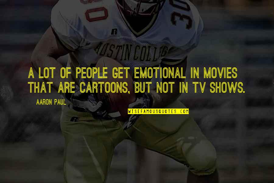Cartoons Quotes By Aaron Paul: A lot of people get emotional in movies