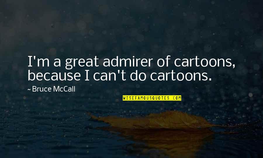 Cartoons Quotes By Bruce McCall: I'm a great admirer of cartoons, because I