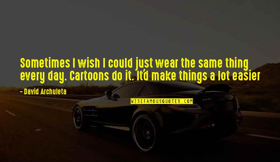 Cartoons Quotes By David Archuleta: Sometimes I wish I could just wear the