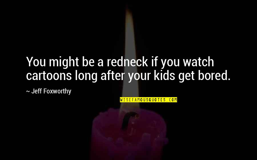 Cartoons Quotes By Jeff Foxworthy: You might be a redneck if you watch