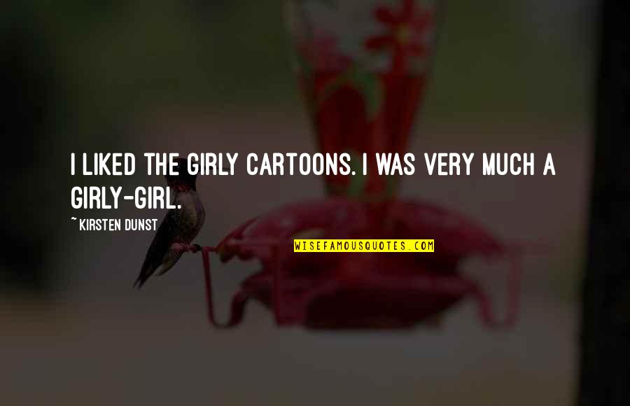 Cartoons Quotes By Kirsten Dunst: I liked the girly cartoons. I was very