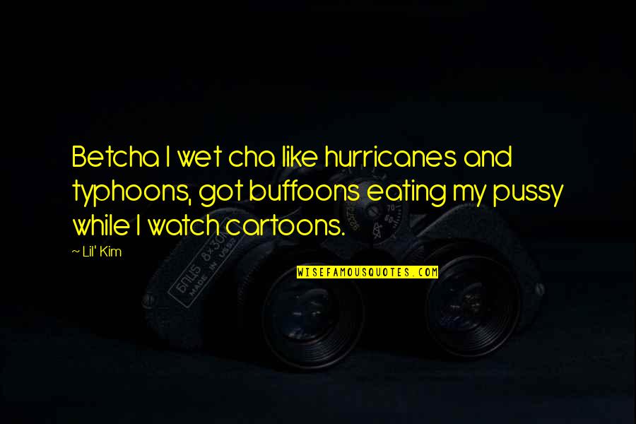 Cartoons Quotes By Lil' Kim: Betcha I wet cha like hurricanes and typhoons,