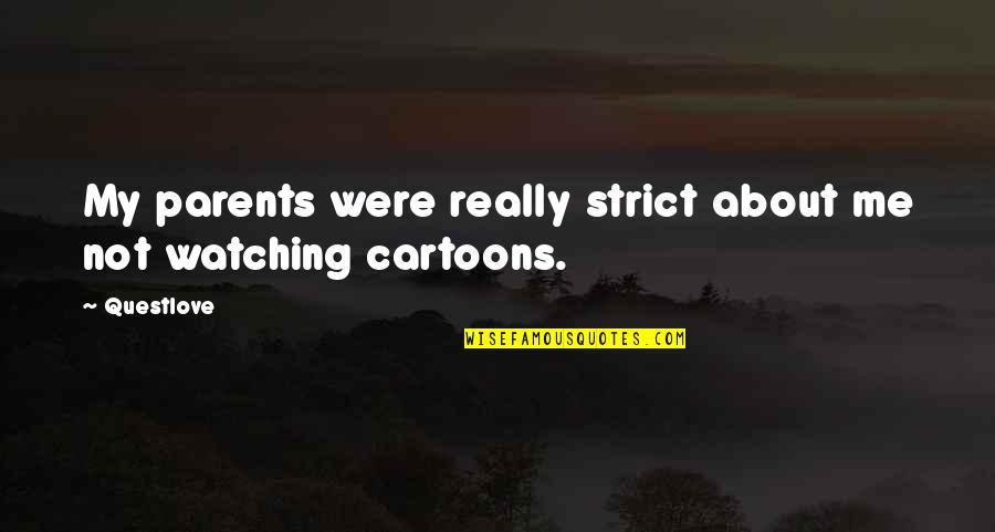 Cartoons Quotes By Questlove: My parents were really strict about me not