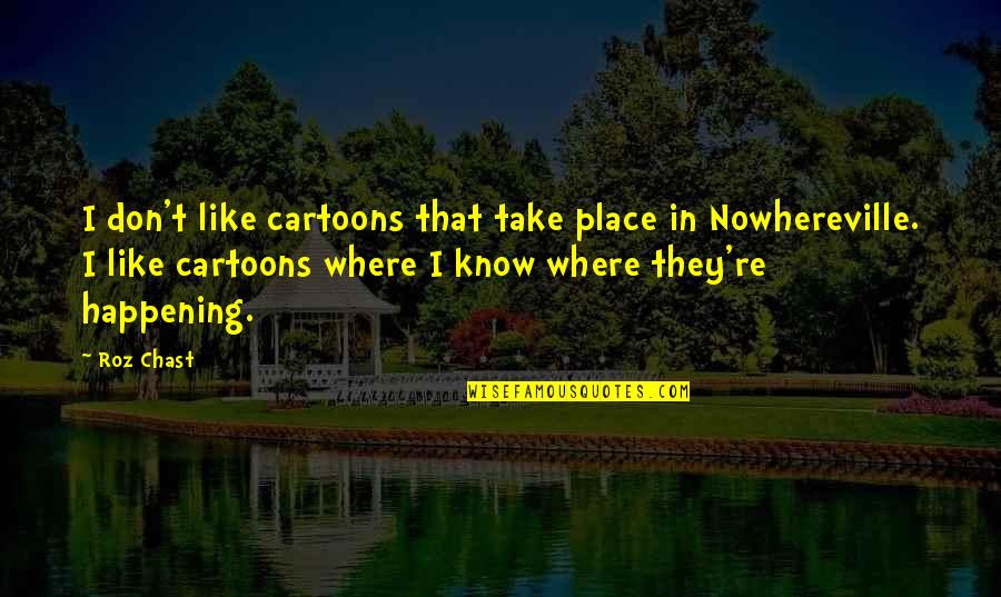 Cartoons Quotes By Roz Chast: I don't like cartoons that take place in Cartoons Quotes By Roz Chast: I don't like cartoons that take place in