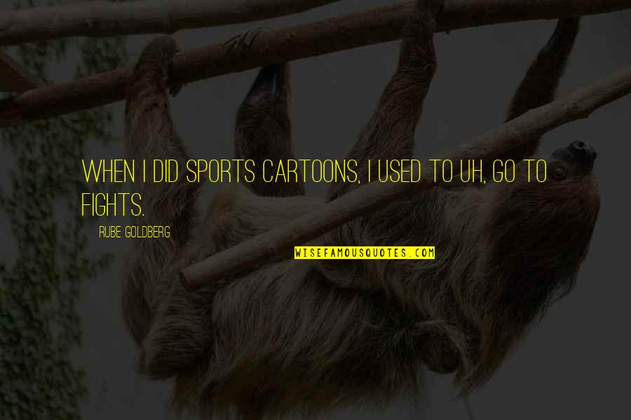 Cartoons Quotes By Rube Goldberg: When I did sports cartoons, I used to