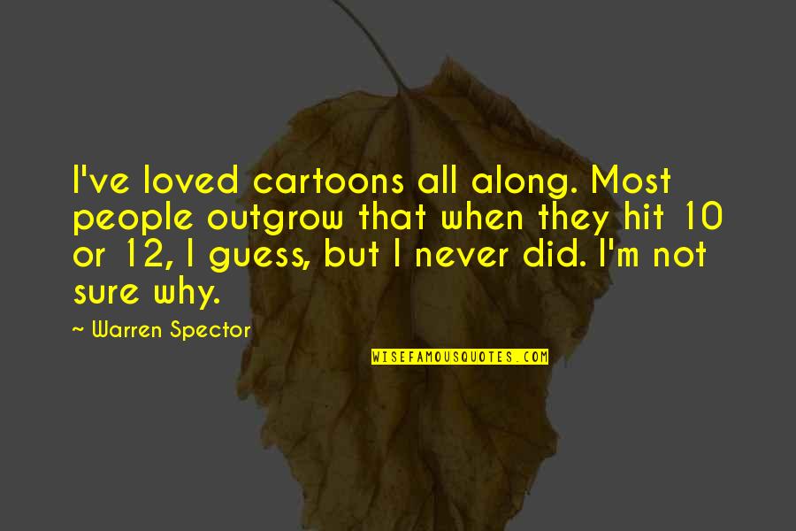 Cartoons Quotes By Warren Spector: I've loved cartoons all along. Most people outgrow