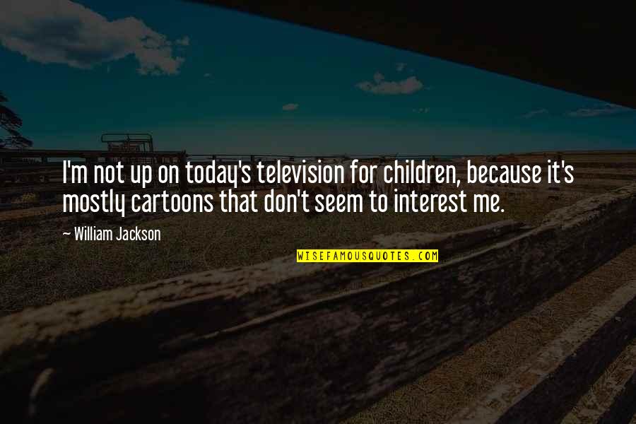 Cartoons Quotes By William Jackson: I'm not up on today's television for children,