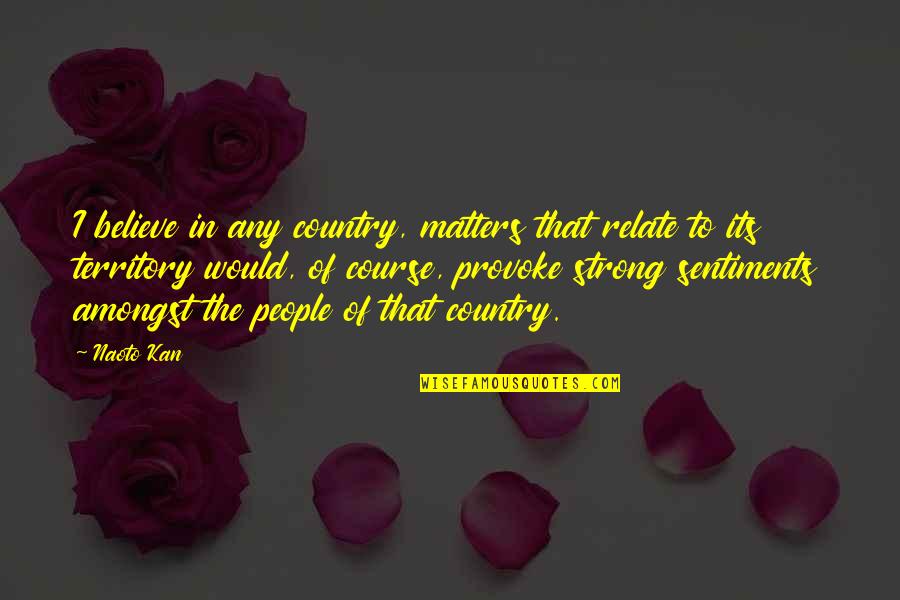 Cartorio 24 Quotes By Naoto Kan: I believe in any country, matters that relate Cartorio 24 Quotes By Naoto Kan: I believe in any country, matters that relate