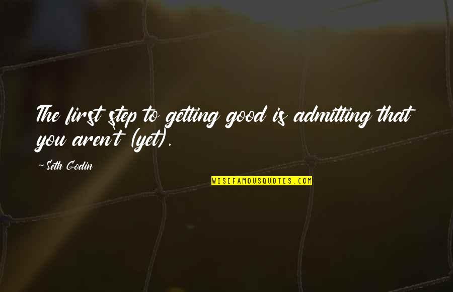 Cartorios Quotes By Seth Godin: The first step to getting good is admitting