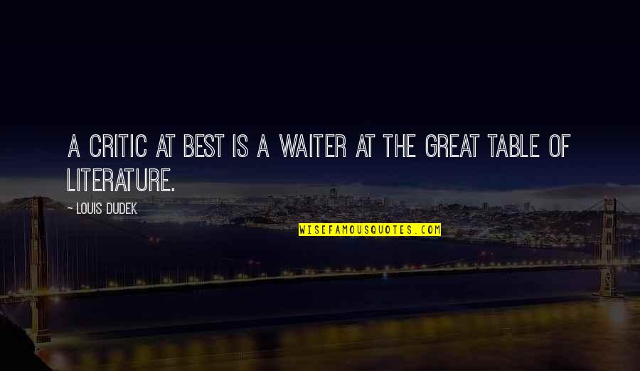 Cartouch'd Quotes By Louis Dudek: A critic at best is a waiter at