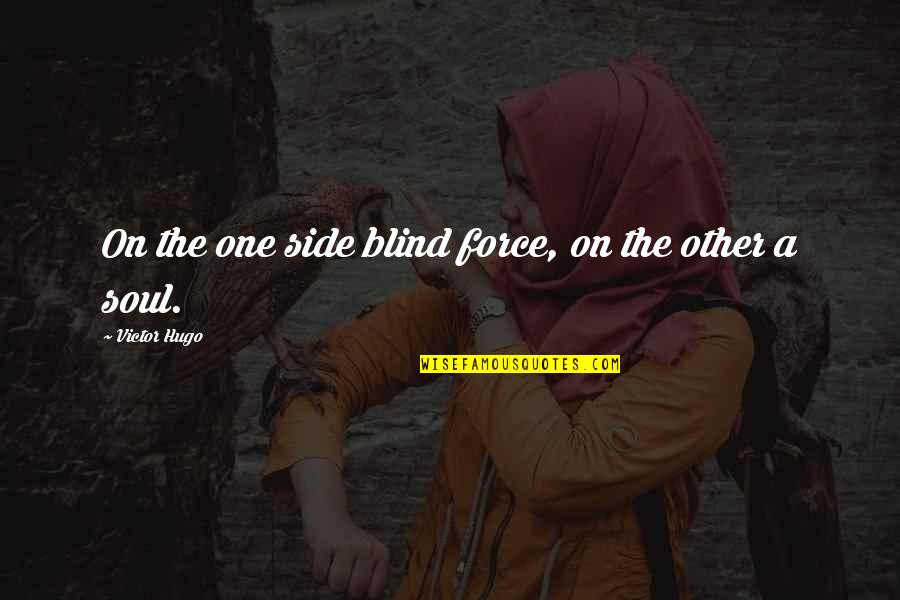 Cartrell Walls Quotes By Victor Hugo: On the one side blind force, on the Cartrell Walls Quotes By Victor Hugo: On the one side blind force, on the