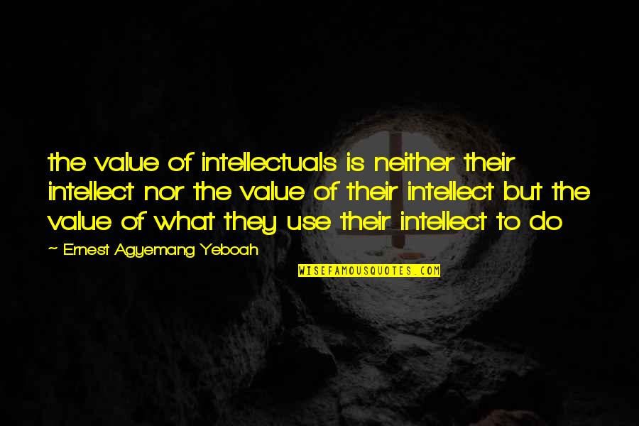 Cartrell Williams Quotes By Ernest Agyemang Yeboah: the value of intellectuals is neither their intellect