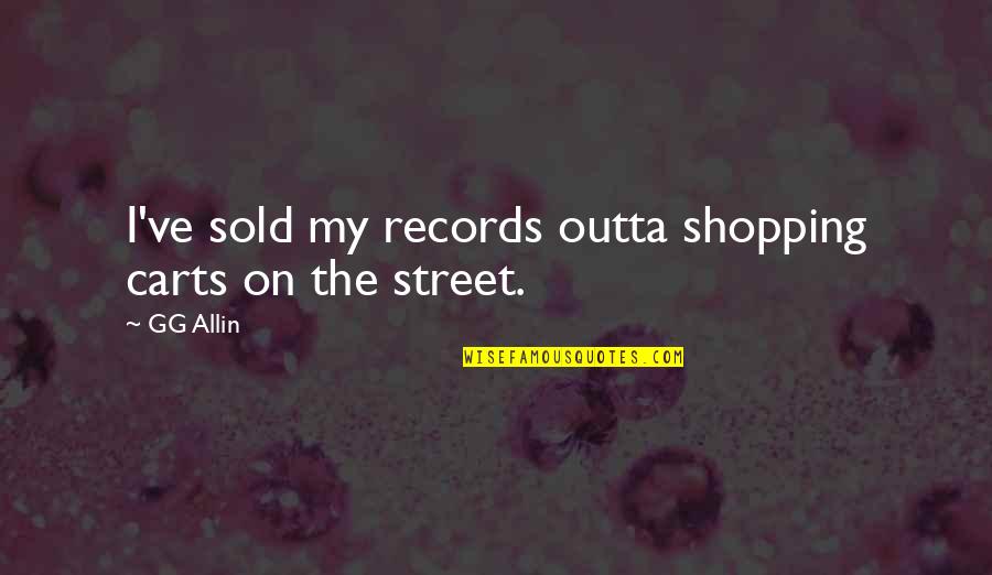 Carts Quotes By GG Allin: I've sold my records outta shopping carts on
