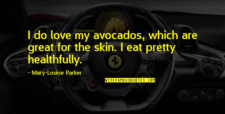 Carts Quotes By Mary-Louise Parker: I do love my avocados, which are great