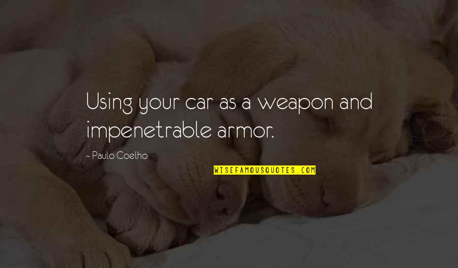 Cartuccia Grape Quotes By Paulo Coelho: Using your car as a weapon and impenetrable