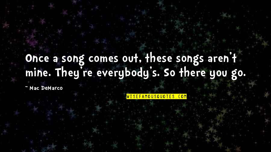 Cartuccia In English Quotes By Mac DeMarco: Once a song comes out, these songs aren't