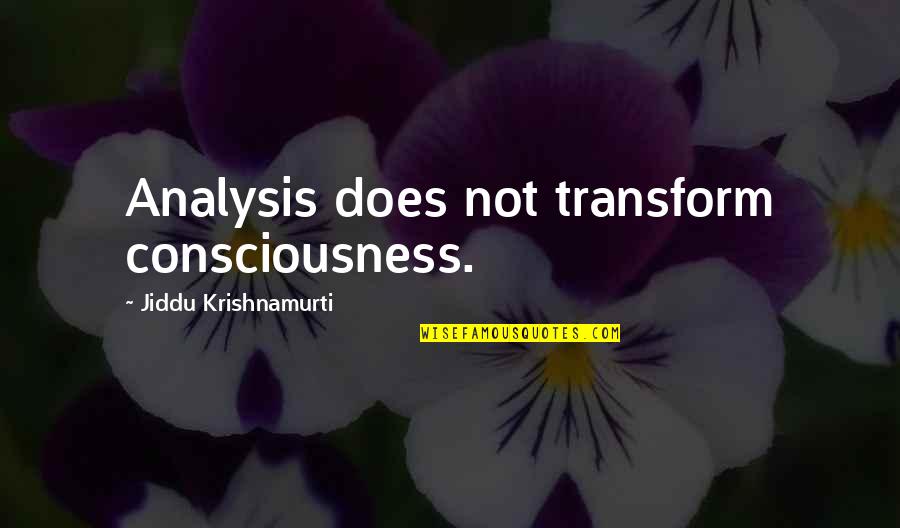 Cartulina Canson Quotes By Jiddu Krishnamurti: Analysis does not transform consciousness.