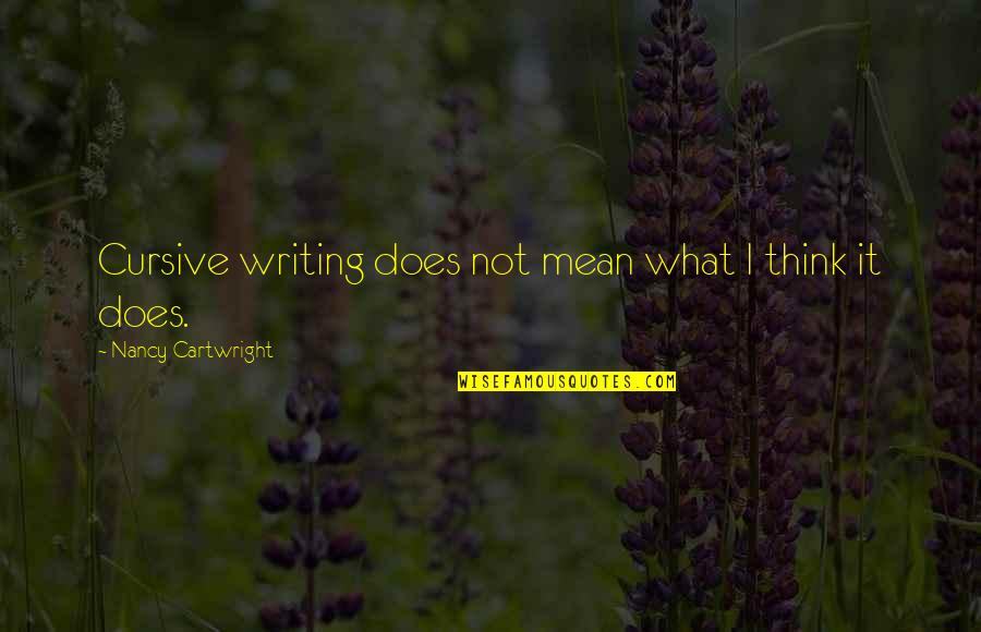 Cartwright Quotes By Nancy Cartwright: Cursive writing does not mean what I think