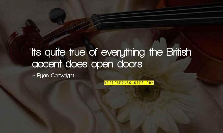 Cartwright Quotes By Ryan Cartwright: It's quite true of everything: the British accent