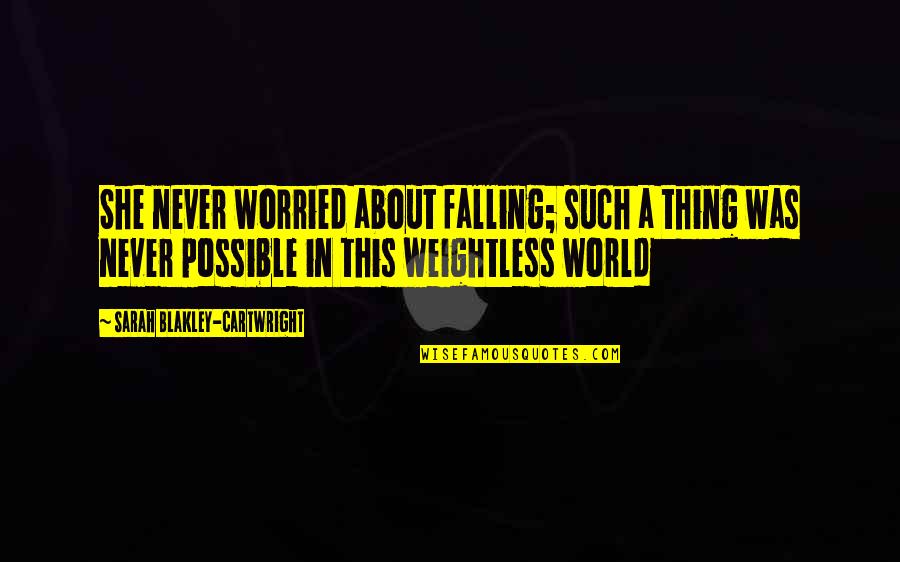 Cartwright Quotes By Sarah Blakley-Cartwright: She never worried about falling; such a thing