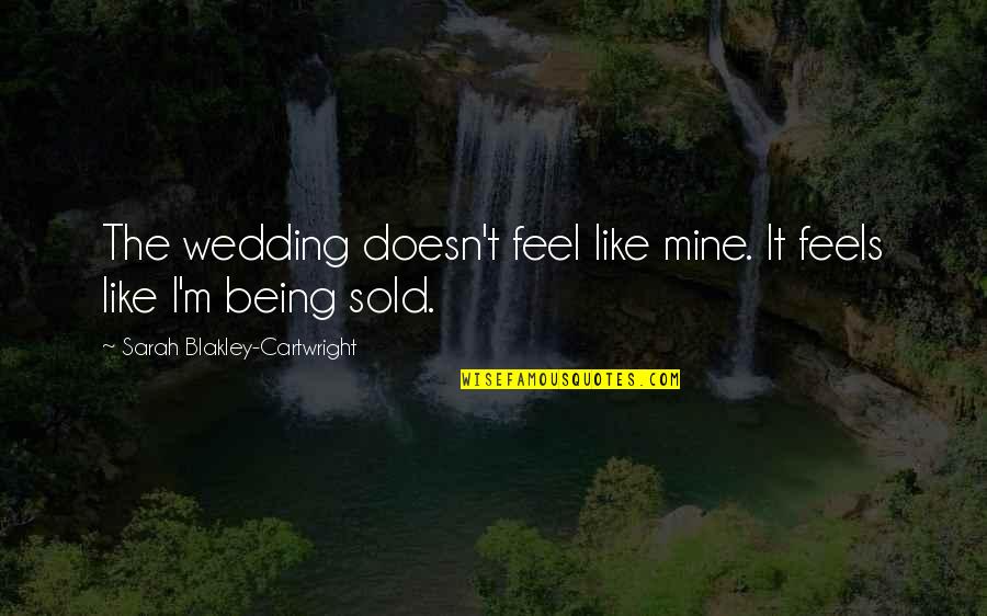 Cartwright Quotes By Sarah Blakley-Cartwright: The wedding doesn't feel like mine. It feels