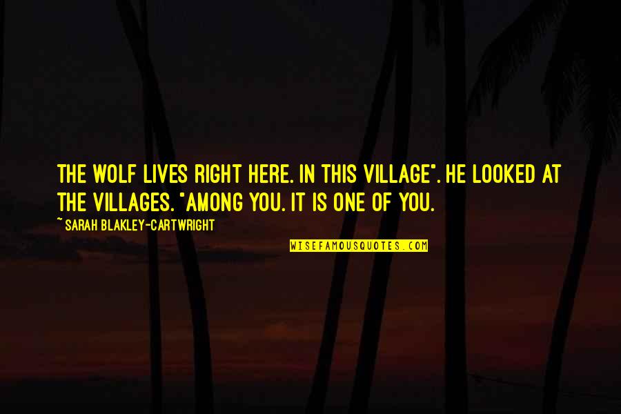 Cartwright Quotes By Sarah Blakley-Cartwright: The wolf lives right here. In this village".