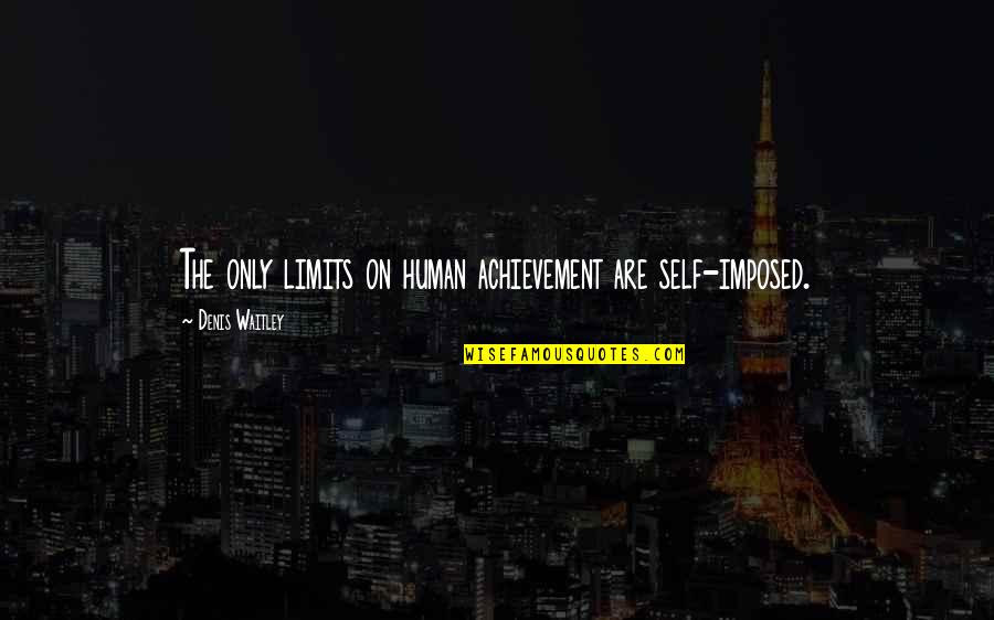 Cartwrights Bonanza Quotes By Denis Waitley: The only limits on human achievement are self-imposed. Cartwrights Bonanza Quotes By Denis Waitley: The only limits on human achievement are self-imposed.