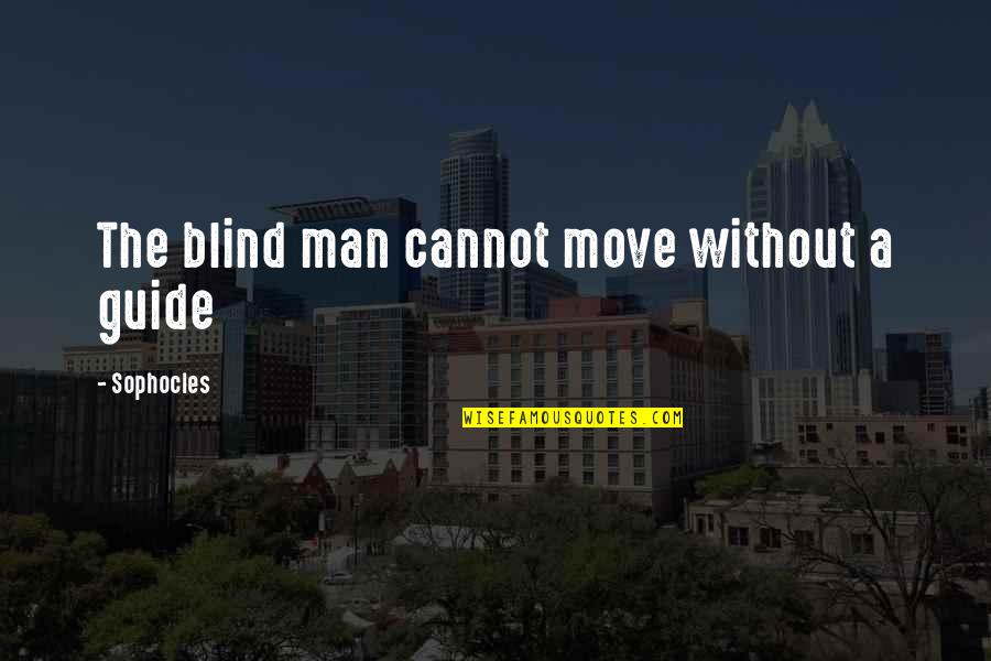 Cartwrights Bonanza Quotes By Sophocles: The blind man cannot move without a guide Cartwrights Bonanza Quotes By Sophocles: The blind man cannot move without a guide