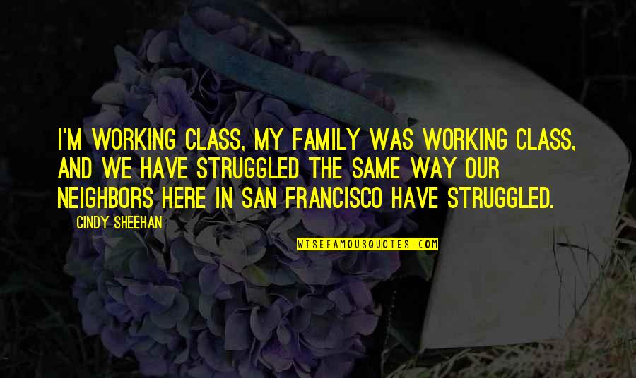Carty Co Quotes By Cindy Sheehan: I'm working class, my family was working class, Carty Co Quotes By Cindy Sheehan: I'm working class, my family was working class,