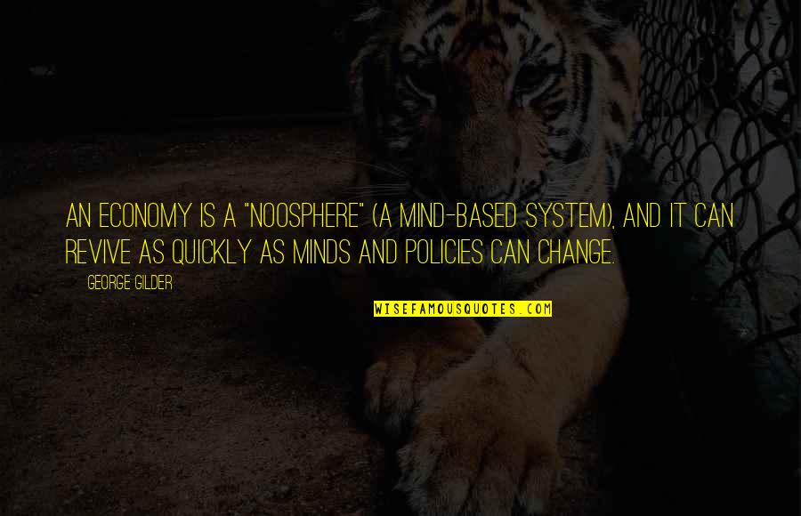 Carty Co Quotes By George Gilder: An economy is a "noosphere" (a mind-based system), Carty Co Quotes By George Gilder: An economy is a "noosphere" (a mind-based system),