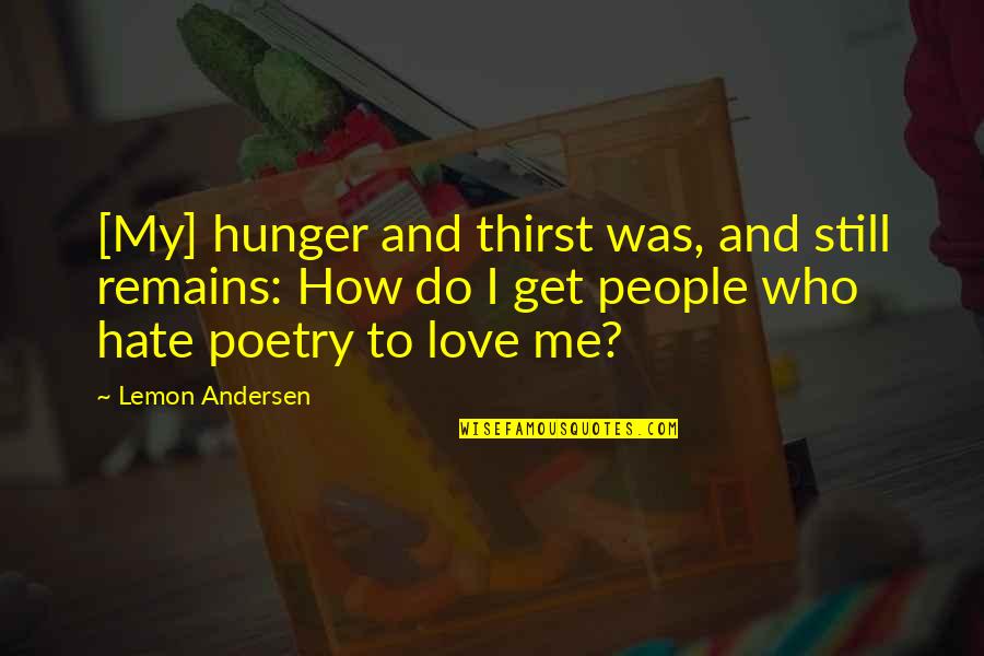 Carty Finkbeiner Quotes By Lemon Andersen: [My] hunger and thirst was, and still remains: