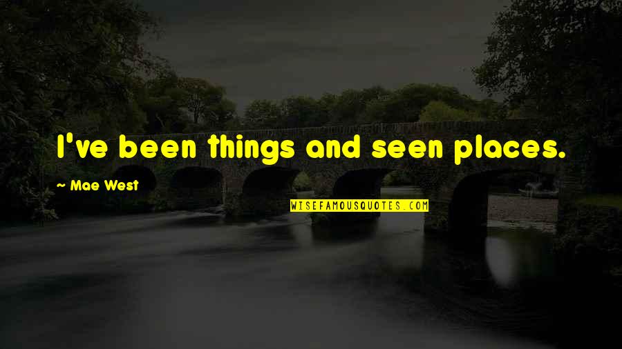 Caruban Quotes By Mae West: I've been things and seen places.