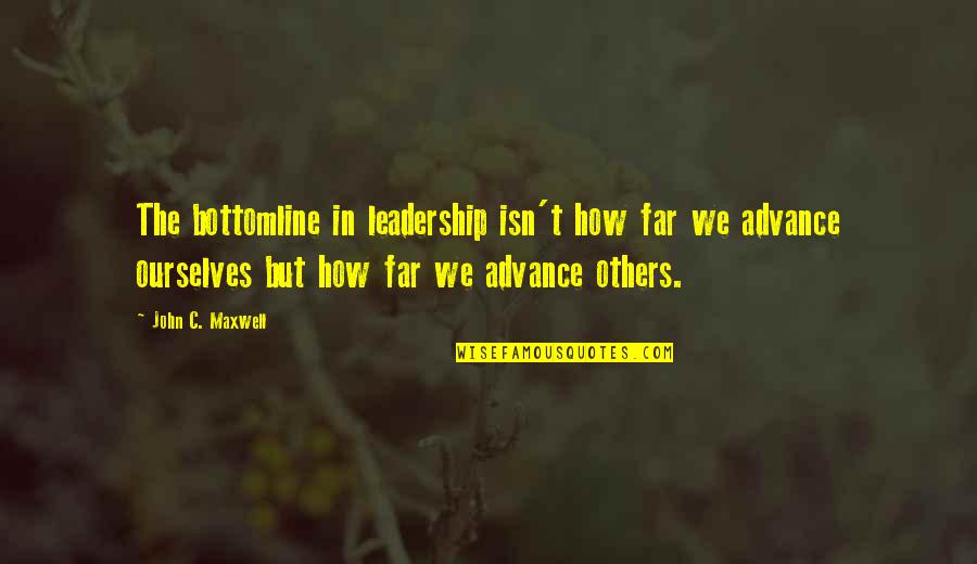 Caruccio In Mercer Quotes By John C. Maxwell: The bottomline in leadership isn't how far we