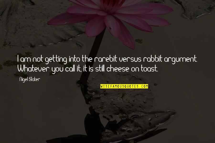 Carufel Dany Quotes By Nigel Slater: I am not getting into the rarebit versus Carufel Dany Quotes By Nigel Slater: I am not getting into the rarebit versus