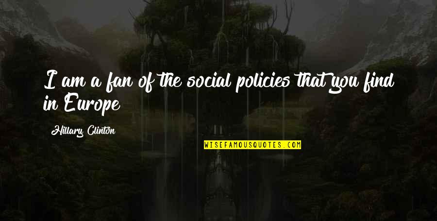Carungcong V Quotes By Hillary Clinton: I am a fan of the social policies Carungcong V Quotes By Hillary Clinton: I am a fan of the social policies