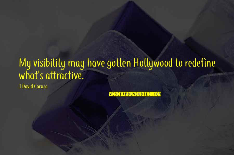 Caruso Quotes By David Caruso: My visibility may have gotten Hollywood to redefine