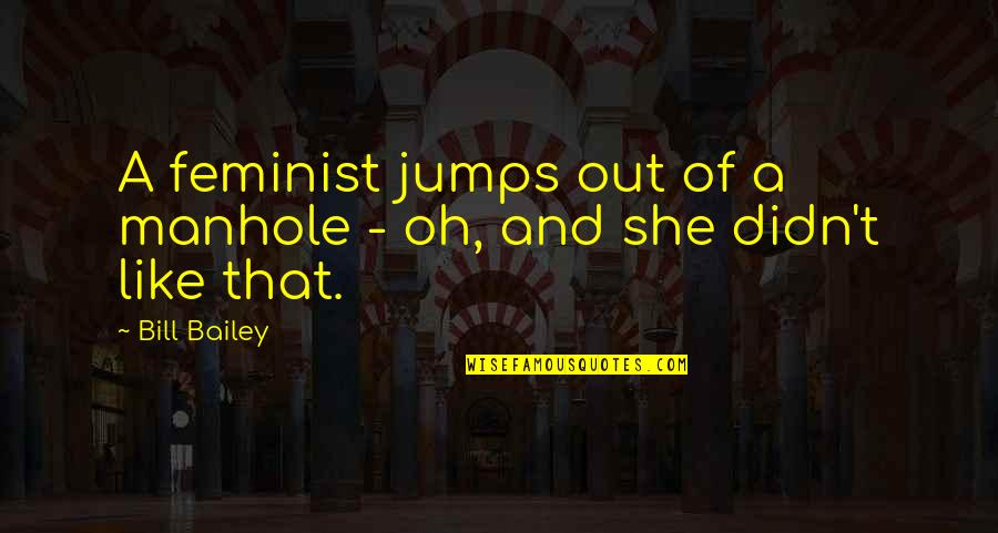 Carusone Catering Quotes By Bill Bailey: A feminist jumps out of a manhole -