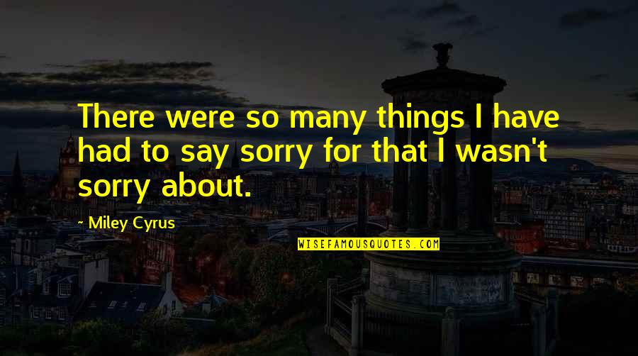 Carusone Hamden Quotes By Miley Cyrus: There were so many things I have had